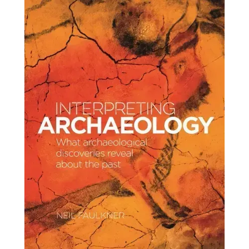 Interpreting Archaeology: What Archaeological Discoveries Reveal about the Past