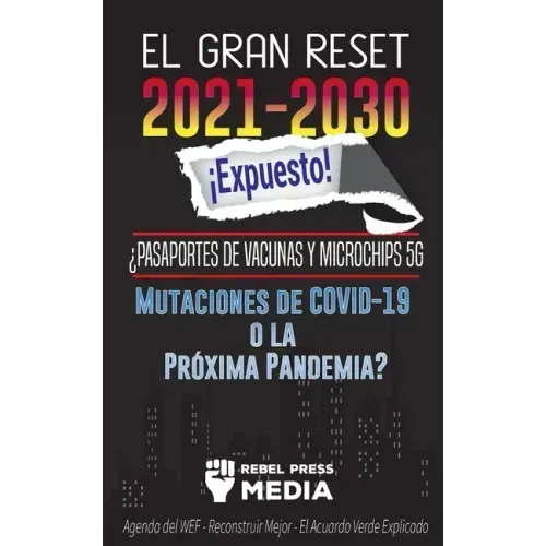 El Gran Reset 2021-2030 ¡Expuesto!: ¿Pasaportes de Vacunas y Microchips 5G, Mutaciones de COVID-19 o la Próxima Pandemia? Agenda del WEF - Reconstruir