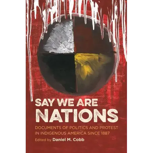 Say We Are Nations: Documents of Politics and Protest in Indigenous America since 1887