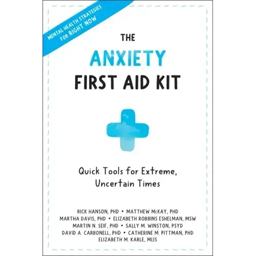 The Anxiety First Aid Kit: Quick Tools for Extreme, Uncertain Times