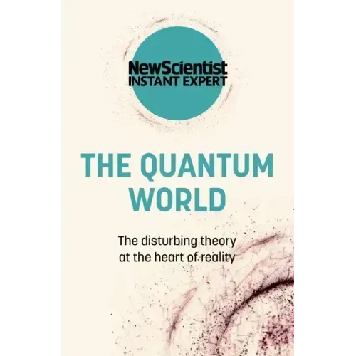 The Quantum World: The Disturbing Theory at the Heart of Reality
