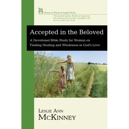 Accepted in the Beloved: A Devotional Bible Study for Women on Finding Healing and Wholeness in God's Love