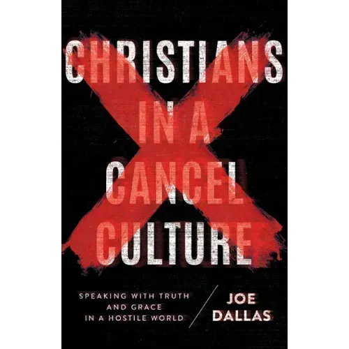 Christians in a Cancel Culture: Speaking with Truth and Grace in a Hostile World