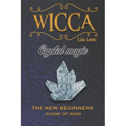 Wicca Crystal Magic: The New Book of 2020, a Beginner's Guide for Wiccan or Other Practitioner of Witchcraft With Simple Crystal and Stone