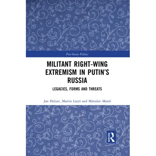Militant Right-Wing Extremism in Putin's Russia: Legacies, Forms and Threats