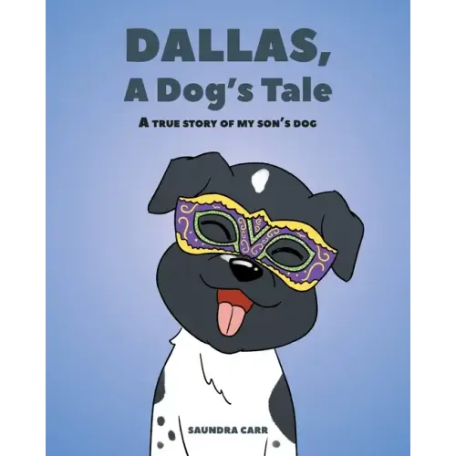 Dallas, A Dog's Tale: A true story of my son's dog