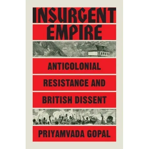 Insurgent Empire: Anticolonial Resistance and British Dissent
