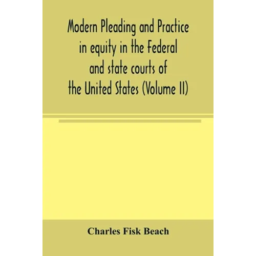 Modern pleading and practice in equity in the Federal and state courts of the United States, with Particular Reference to the federal practice, Includ