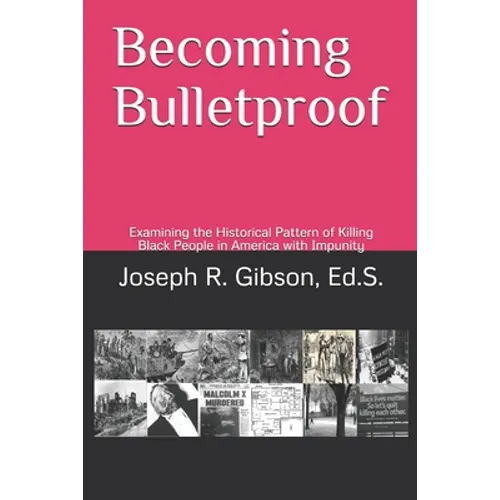 Becoming Bulletproof: Examining the Historical Pattern of Killing Black People in America with Impunity