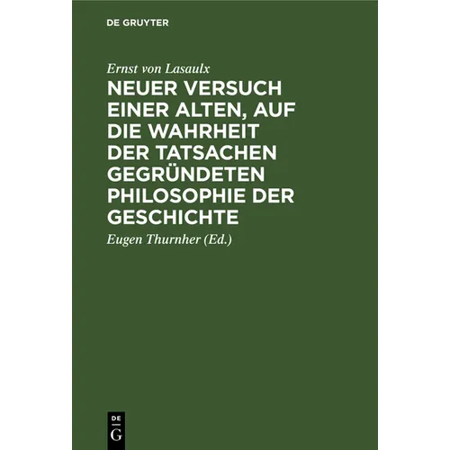 Neuer Versuch Einer Alten, Auf Die Wahrheit Der Tatsachen Gegründeten Philosophie Der Geschichte