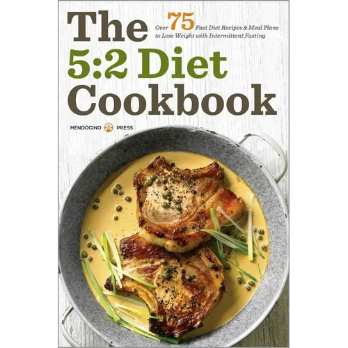 The 5:2 Diet Cookbook: Over 75 Fast Diet Recipes and Meal Plans to Lose Weight with Intermittent Fasting