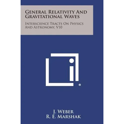 General Relativity and Gravitational Waves: Interscience Tracts on Physics and Astronomy, V10