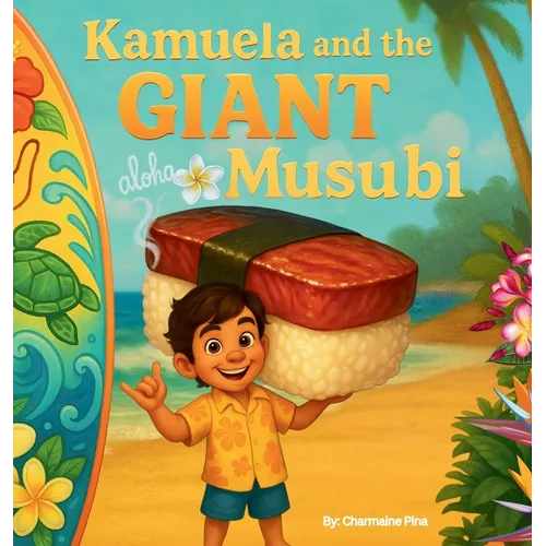 Kamuela and the Giant Musubi: A Hawaiian Picture Book About Family, Food, and Silly Island Adventures
