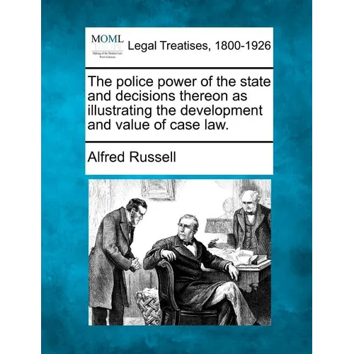 The Police Power of the State and Decisions Thereon as Illustrating the Development and Value of Case Law.