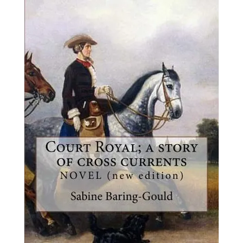 Court Royal; a story of cross currents, By: Sabine Baring-Gould: NOVEL. It explores the conflict between the English aristocracy and nineteenth centur