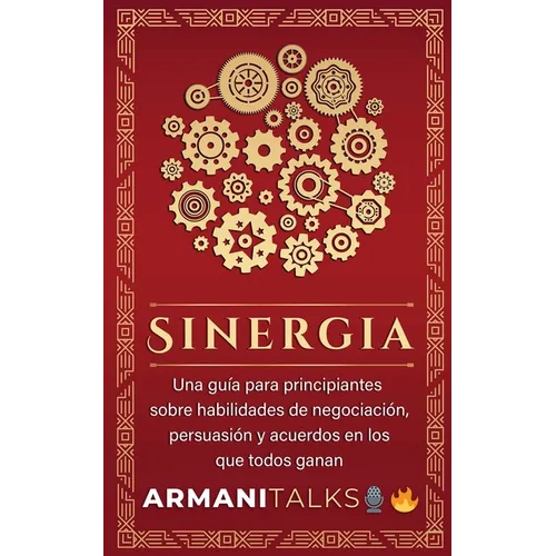 Sinergia: Una guía para principiantes sobre habilidades de negociación, persuasión y acuerdos en los que todos ganan (Spanish Edition)