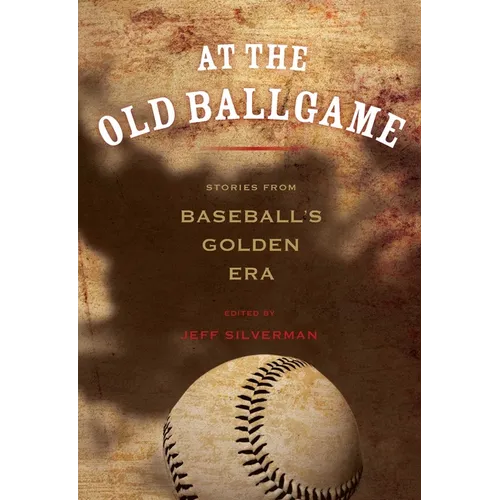 At the Old Ballgame: Stories from Baseball's Golden Era