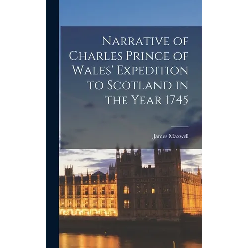 Narrative of Charles Prince of Wales' Expedition to Scotland in the Year 1745