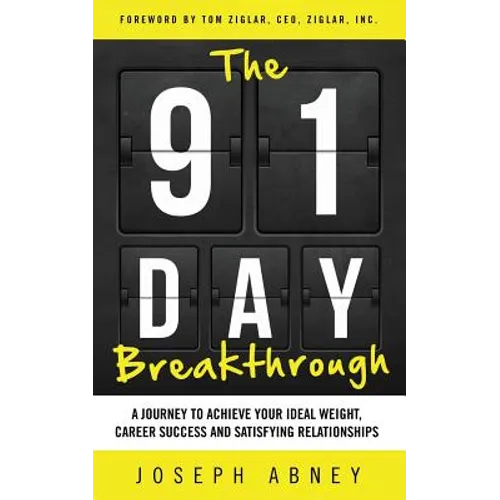 The 91-Day Breakthrough: A Journey to Achieve Your Ideal Weight, Career Success and Satisfying Relationships