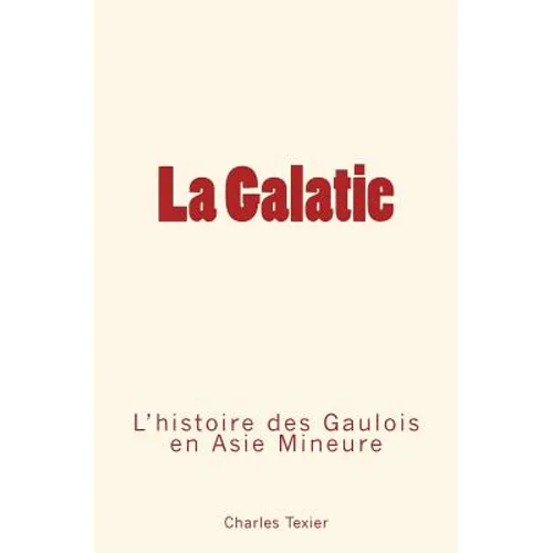 La Galatie: L'histoire des Gaulois en Aise Mineure