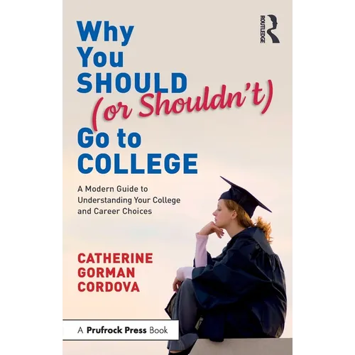 Why You Should (or Shouldn't) Go to College: A Modern Guide for Understanding Your College and Career Choices