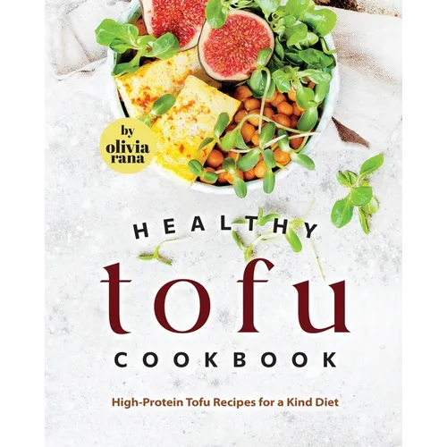 Healthy Tofu Cookbook: High-Protein Tofu Recipes for a Kind Diet
