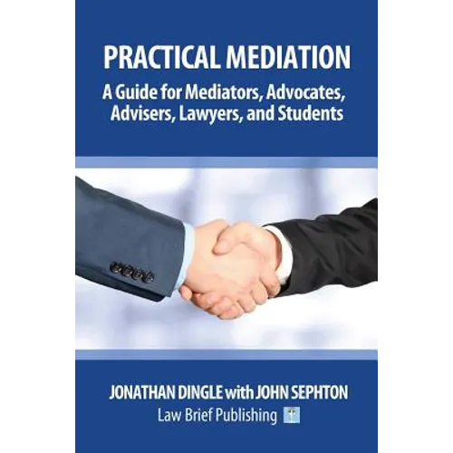 Practical Mediation: A Guide for Mediators, Advocates, Advisers, Lawyers and Students in Civil, Commercial, Business, Property, Workplace, and Employm - Paperback