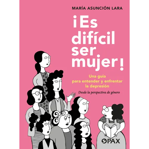 ¡Es Difícil Ser Mujer!: Una Guía Para Entender Y Enfrentar La Depresión