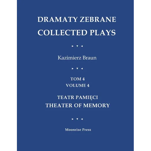 Dramaty Zebrane. Collected Plays. Tom 4. Volume 4. Teatr Pamięci. Theater of Memory