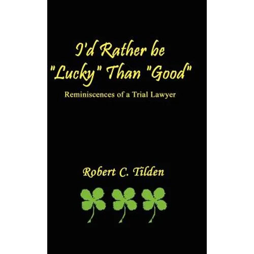 I'd Rather Be "Lucky" Than "Good": Reminiscences of a Trial Lawyer