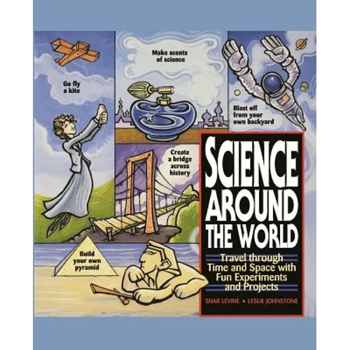 Science Around the World: Travel Through Time and Space with Fun Experiments and Projects