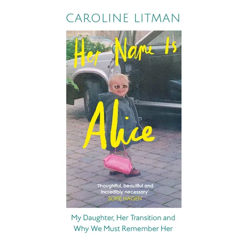Her Name Is Alice: My Daughter, Her Transition and Why We Must Remember Her