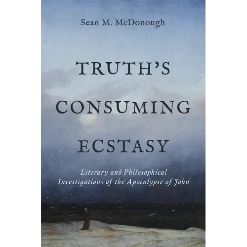 Truth's Consuming Ecstasy: Literary and Philosophical Investigations of the Apocalypse of John