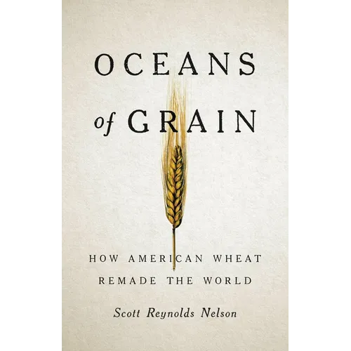 Oceans of Grain: How American Wheat Remade the World