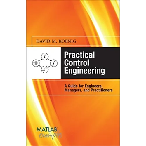 Practical Control Engineering: A Guide for Engineers, Managers, and Practitioners