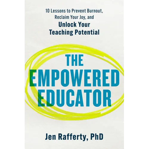 The Empowered Educator: 10 Lessons to Prevent Burnout, Reclaim Your Joy, and Unlock Your Teaching Potential