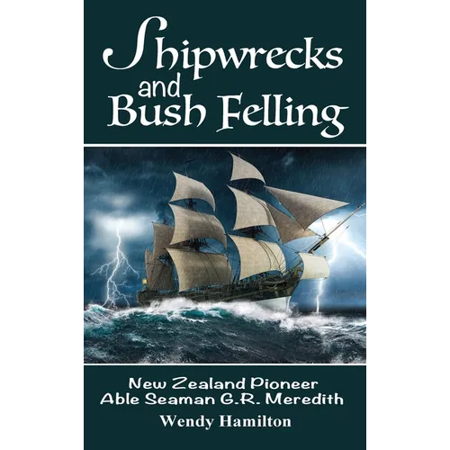 Shipwrecks and Bush Felling: New Zealand Pioneer Able Seaman G.R. Meredith