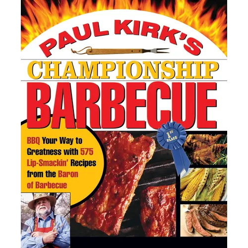 Paul Kirk's Championship Barbecue: BBQ Your Way to Greatness with 575 Lip-Smackin' Recipes from the Baron of Barbecue