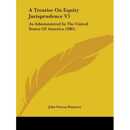 A Treatise On Equity Jurisprudence V1: As Administered In The United States Of America (1881)