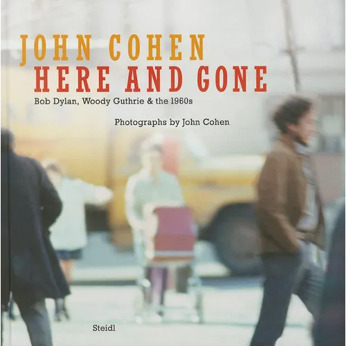 John Cohen: Here and Gone, Bob Dylan, Woody Guthrie & the 1960s
