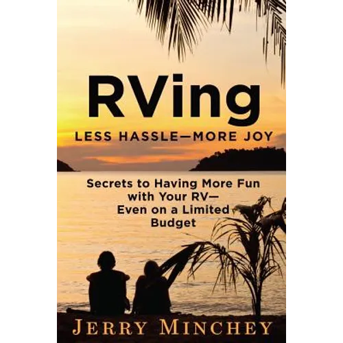 RVing: Less Hassle-More Joy: Secrets of Having More Fun with Your RV-Even on a Limited Budget