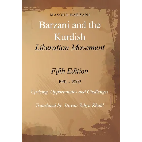 Barzani and the Kurdish Liberation Movement: Fifth Edition 1991 - 2002 Uprising, Opportunities and Challenges