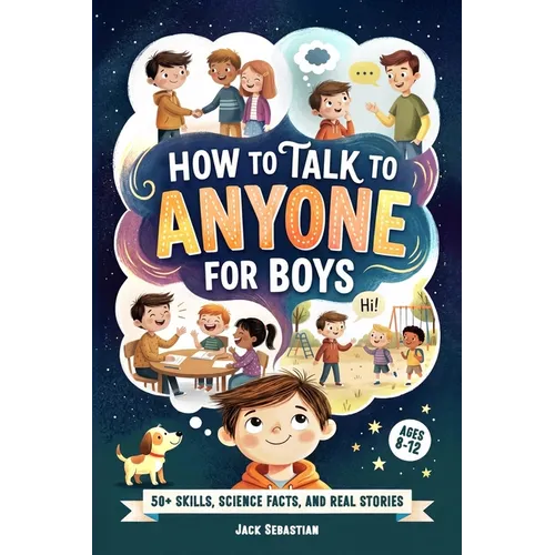 How to Talk to Anyone for Boys 8-12: 52 Weeks of Social Skills Challenges, Surprising Stories, and Science Facts - To Make Real Friends and Thrive in