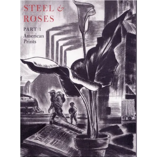 Steel & Roses: American Prints in the Hersh Cohen Collection & Botanical Books in the Fern Cohen Collection: American Prints, Botanical Books