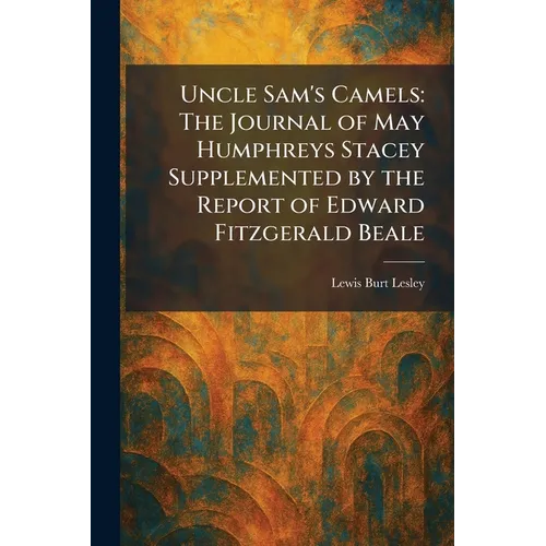 Uncle Sam's Camels: The Journal of May Humphreys Stacey Supplemented by the Report of Edward Fitzgerald Beale