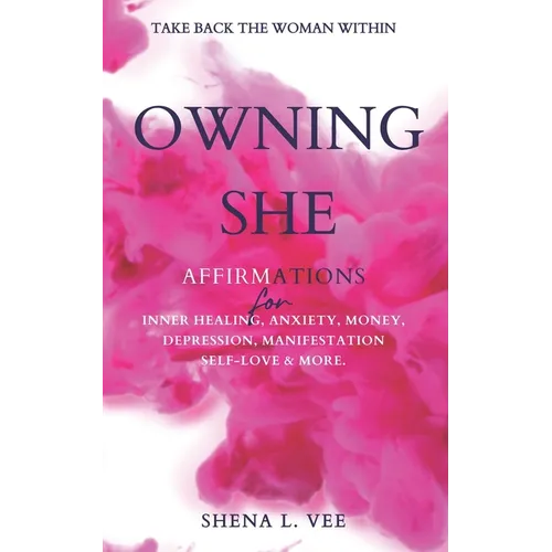 Owning She: Affirmations For Inner Healing, Anxiety, Money, Depression, Manifestation, Self-Love and More.