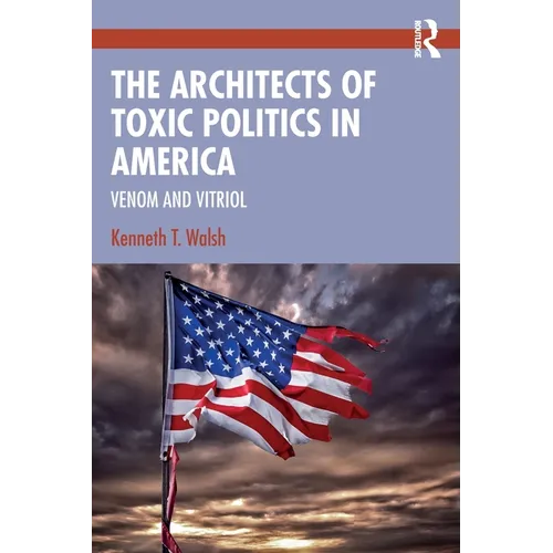 The Architects of Toxic Politics in America: Venom and Vitriol