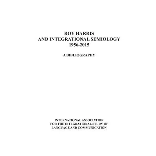 Roy Harris and Integrational Semiology 1956-2015: A bibliography