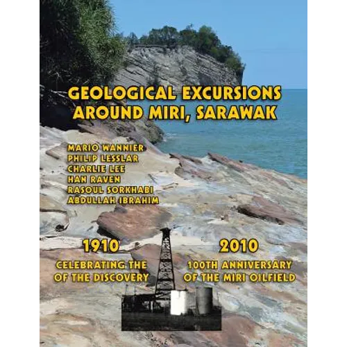 Geological Excursions Around Miri, Sarawak: 1910-2010: Celebrating the 100th Anniversary of the Discovery of the Miri Oilfield