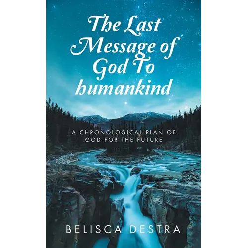 The Last Message of God To humankind: A Chronological plan Of God for the Future